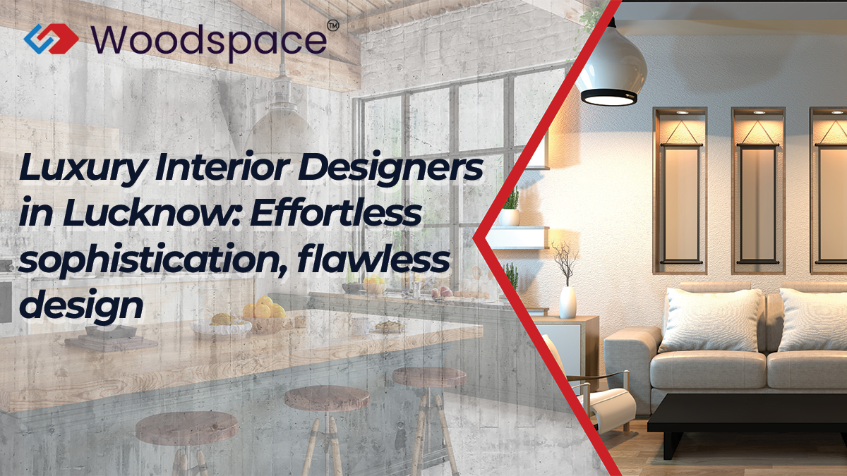 Luxury Interior Designers in Lucknow: Effortless sophistication, flawless design