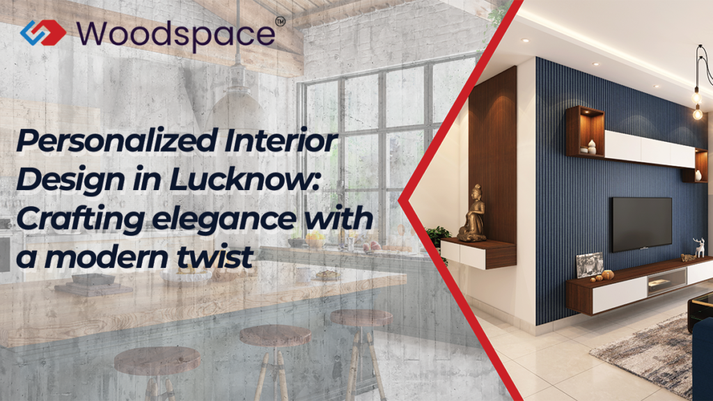 Personalized Interior Design in Lucknow: Crafting elegance with a modern twist