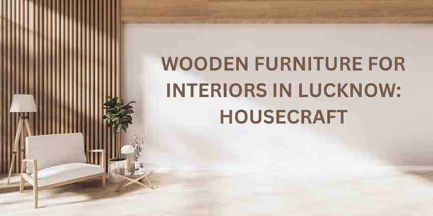 Wooden Furniture For Interiors in Lucknow: Housecraft