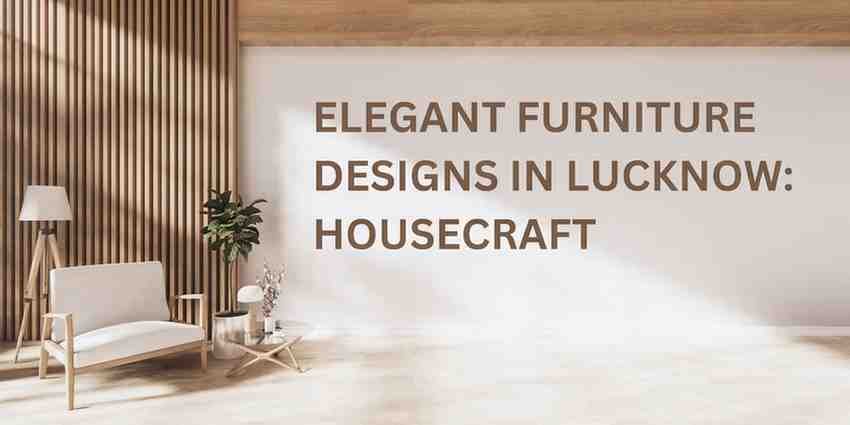 Elegant Furniture Designs in Lucknow: Housecraft