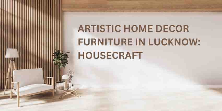 Best Artistic Home Decor Furniture in Lucknow: Housecraft